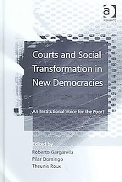Courts And Social Transformation in New Democracies: An Institutional Voice for the Poor? Pilar Domingo, Roberto Gargarella, Theunis Roux